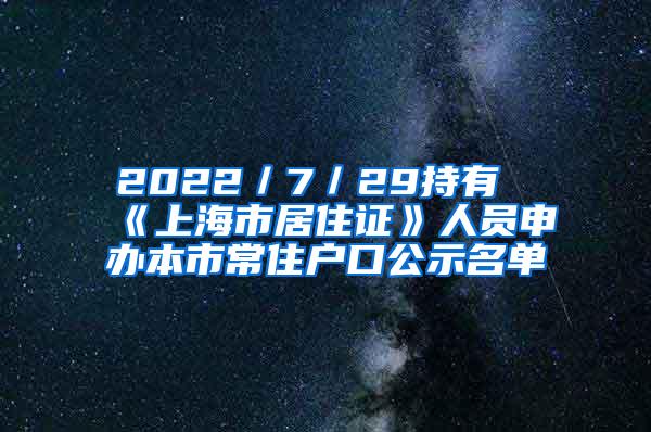 2022／7／29持有《上海市居住证》人员申办本市常住户口公示名单