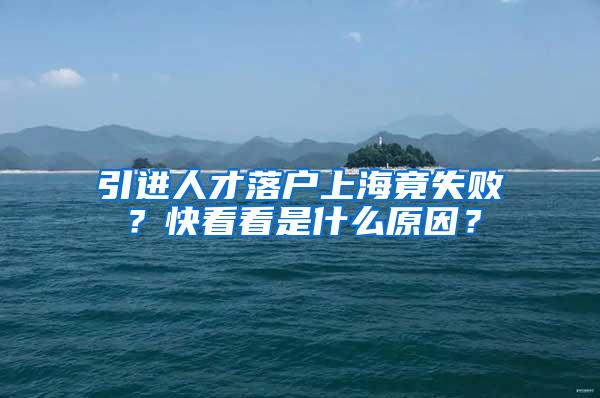 引进人才落户上海竟失败？快看看是什么原因？