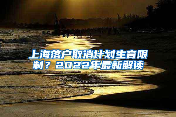 上海落户取消计划生育限制？2022年最新解读