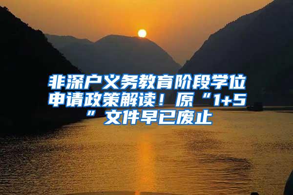 非深户义务教育阶段学位申请政策解读！原“1+5”文件早已废止