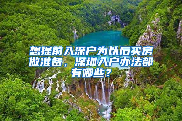 想提前入深户为以后买房做准备，深圳入户办法都有哪些？