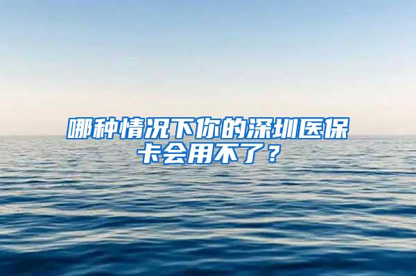 哪种情况下你的深圳医保卡会用不了？