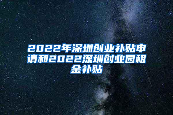 2022年深圳创业补贴申请和2022深圳创业园租金补贴