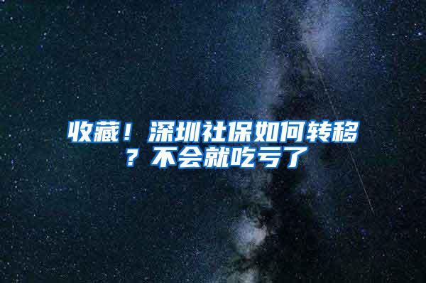 收藏！深圳社保如何转移？不会就吃亏了