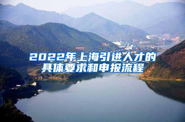 2022年上海引进人才的具体要求和申报流程