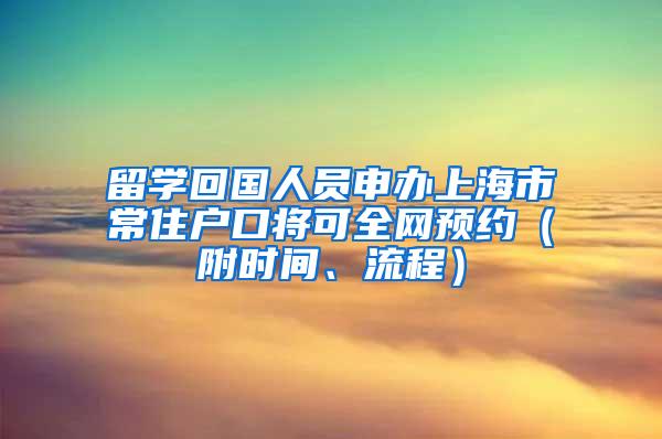 留学回国人员申办上海市常住户口将可全网预约（附时间、流程）