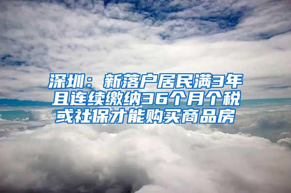 深圳：新落户居民满3年且连续缴纳36个月个税或社保才能购买商品房