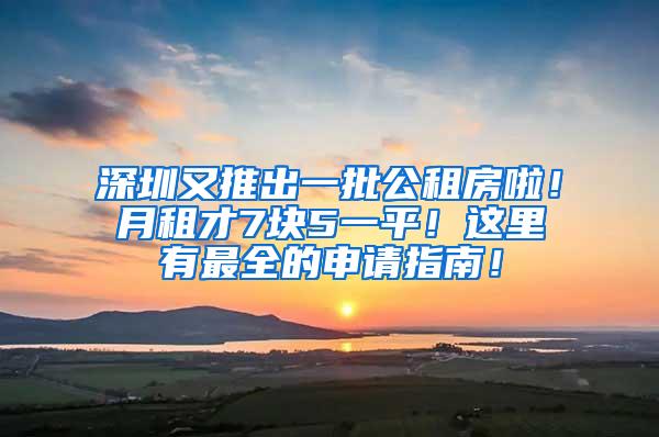 深圳又推出一批公租房啦！月租才7块5一平！这里有最全的申请指南！