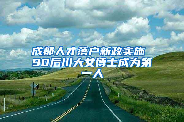 成都人才落户新政实施 90后川大女博士成为第一人