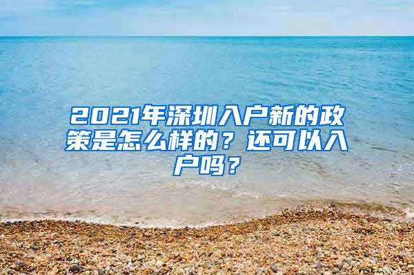 2021年深圳入户新的政策是怎么样的？还可以入户吗？