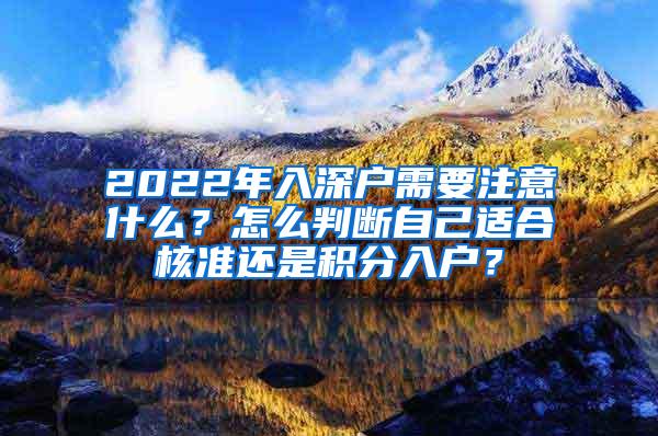 2022年入深户需要注意什么？怎么判断自己适合核准还是积分入户？