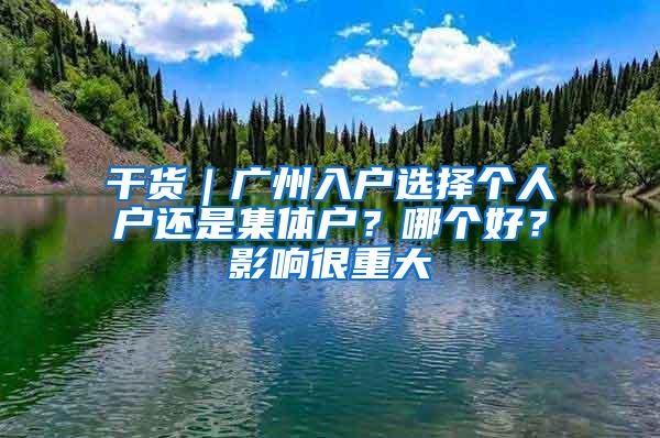 干货｜广州入户选择个人户还是集体户？哪个好？影响很重大