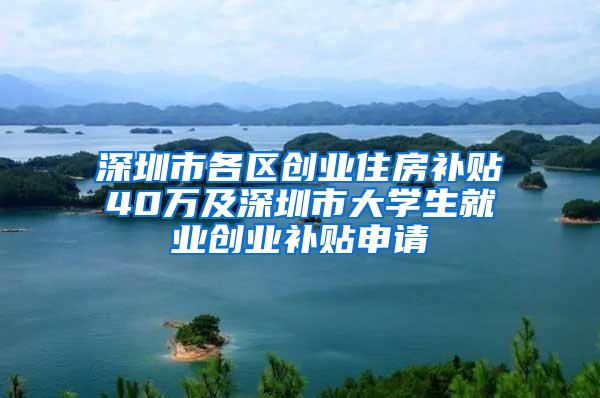 深圳市各区创业住房补贴40万及深圳市大学生就业创业补贴申请