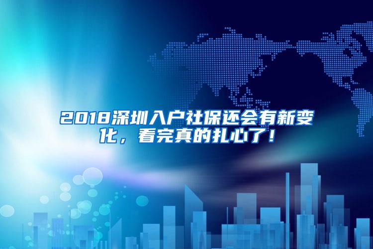 2018深圳入户社保还会有新变化，看完真的扎心了！