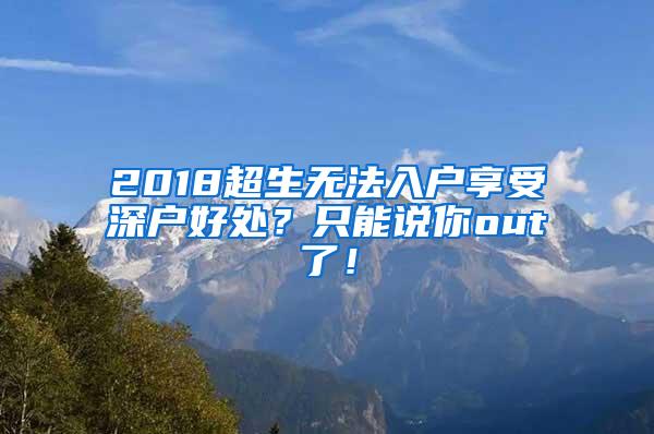 2018超生无法入户享受深户好处？只能说你out了！