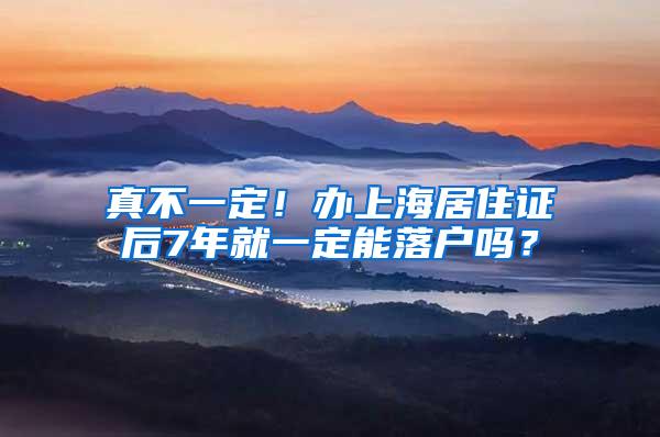 真不一定！办上海居住证后7年就一定能落户吗？