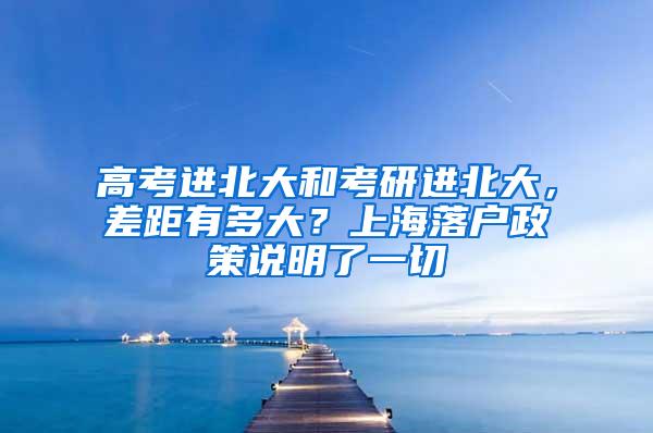 高考进北大和考研进北大，差距有多大？上海落户政策说明了一切