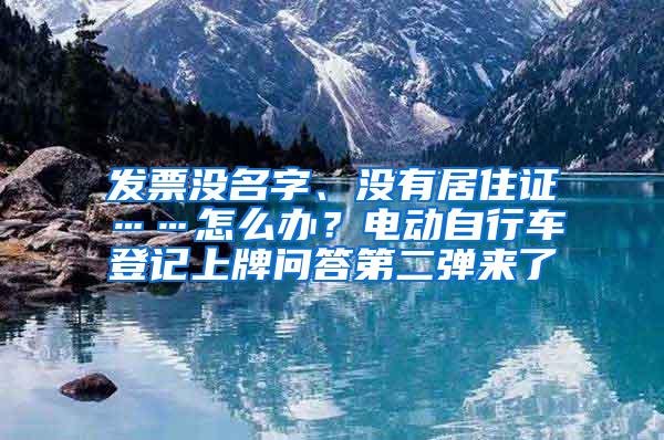 发票没名字、没有居住证……怎么办？电动自行车登记上牌问答第二弹来了