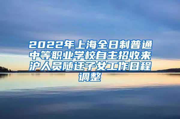 2022年上海全日制普通中等职业学校自主招收来沪人员随迁子女工作日程调整
