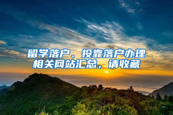 留学落户、投靠落户办理相关网站汇总，请收藏