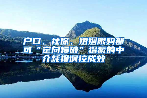 户口、社保、婚姻限购都可“定向爆破”猖獗的中介耗损调控成效