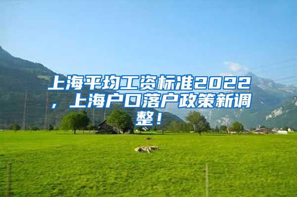 上海平均工资标准2022，上海户口落户政策新调整！