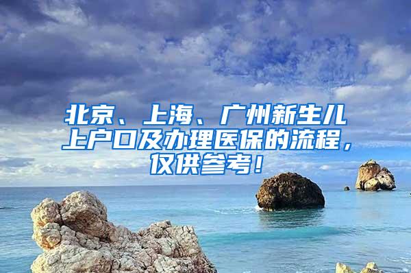 北京、上海、广州新生儿上户口及办理医保的流程，仅供参考！