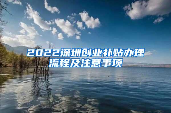 2022深圳创业补贴办理流程及注意事项
