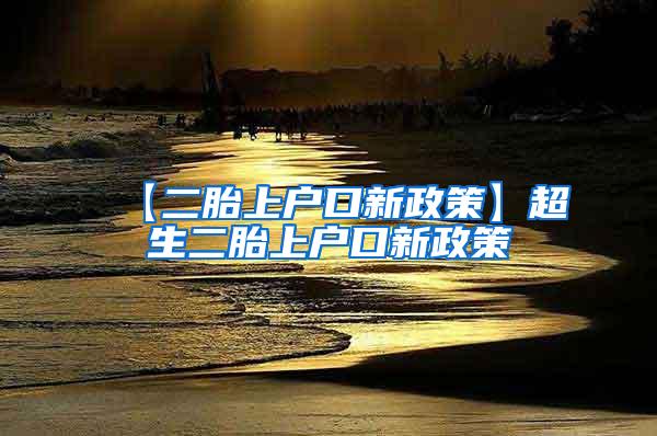 【二胎上户口新政策】超生二胎上户口新政策