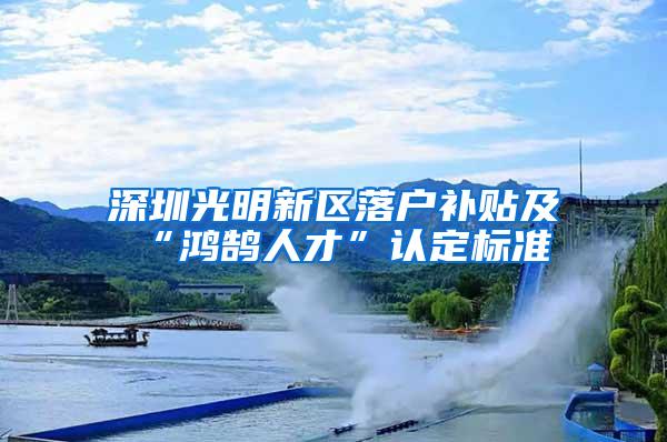 深圳光明新区落户补贴及“鸿鹄人才”认定标准