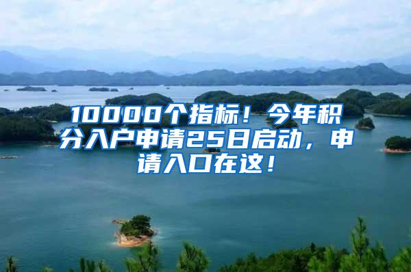 10000个指标！今年积分入户申请25日启动，申请入口在这！