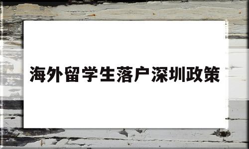 海外留学生落户深圳政策(留学生落户深圳政策2020截止年) 留学生入户深圳