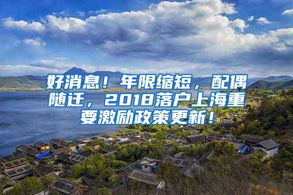 好消息！年限缩短，配偶随迁，2018落户上海重要激励政策更新！
