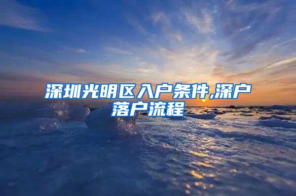 深圳光明区入户条件,深户落户流程