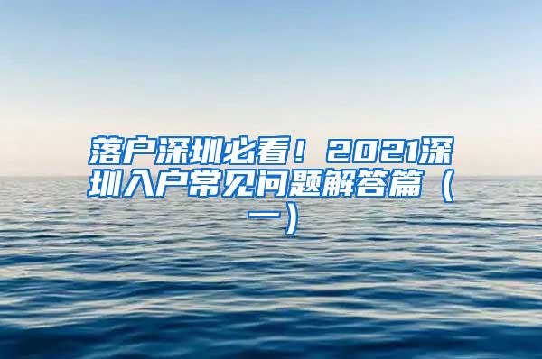 落户深圳必看！2021深圳入户常见问题解答篇（一）