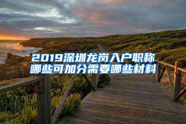 2019深圳龙岗入户职称哪些可加分需要哪些材料