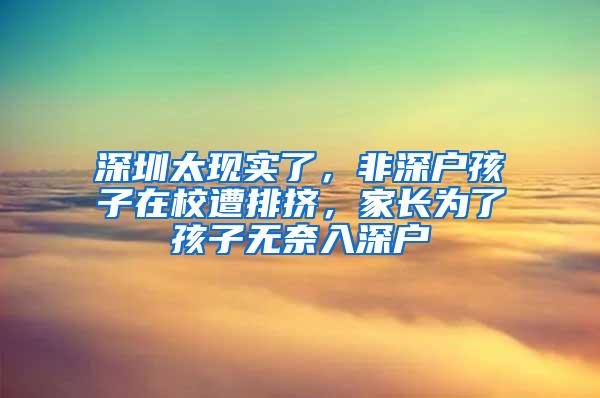 深圳太现实了，非深户孩子在校遭排挤，家长为了孩子无奈入深户