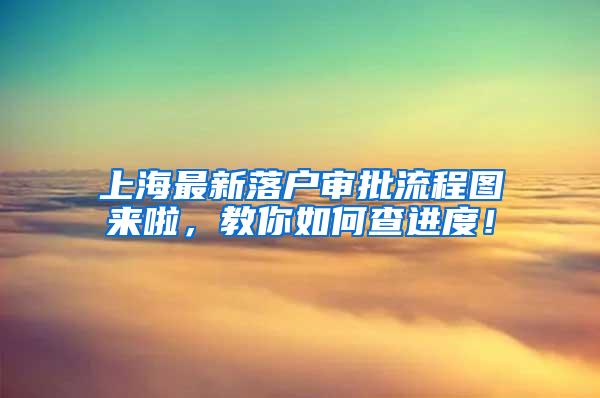 上海最新落户审批流程图来啦，教你如何查进度！