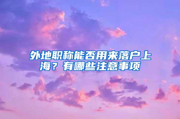 外地职称能否用来落户上海？有哪些注意事项