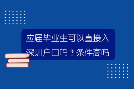 应届毕业生可以直接入深圳户口吗？条件高吗？.jpg