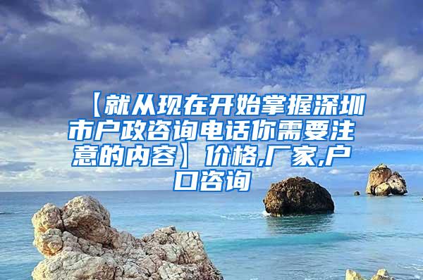 【就从现在开始掌握深圳市户政咨询电话你需要注意的内容】价格,厂家,户口咨询