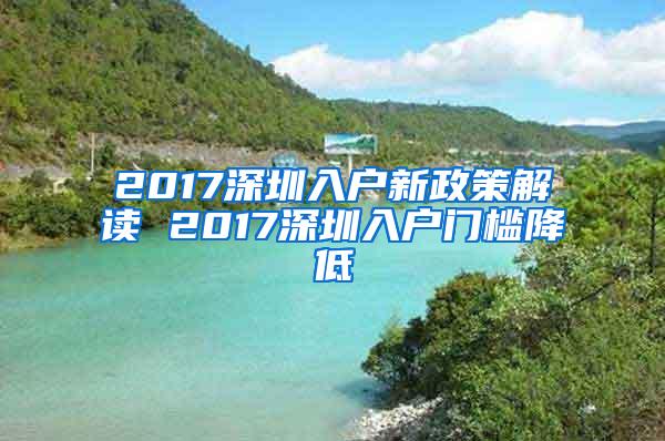 2017深圳入户新政策解读 2017深圳入户门槛降低