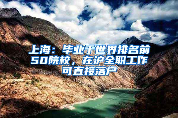 上海：毕业于世界排名前50院校，在沪全职工作可直接落户