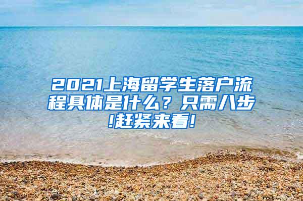 2021上海留学生落户流程具体是什么？只需八步!赶紧来看!