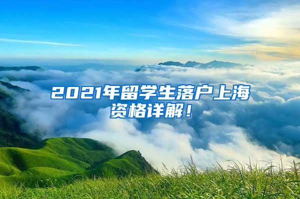 2021年留学生落户上海资格详解！