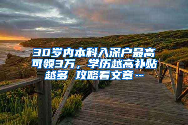 30岁内本科入深户最高可领3万，学历越高补贴越多 攻略看文章…