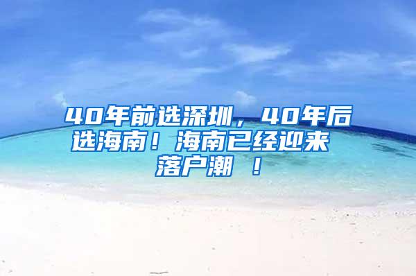 40年前选深圳，40年后选海南！海南已经迎来 落户潮 ！