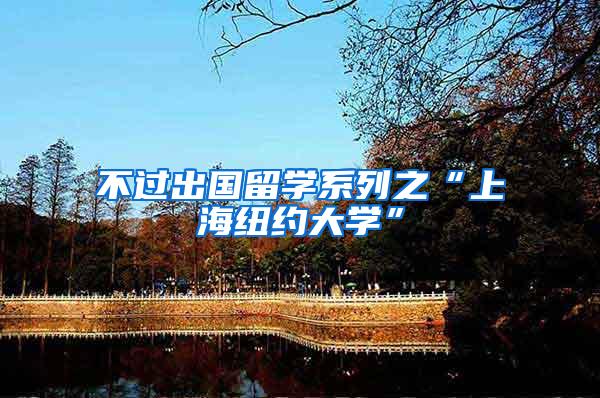 不过出国留学系列之“上海纽约大学”