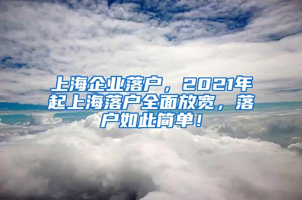 上海企业落户，2021年起上海落户全面放宽，落户如此简单！