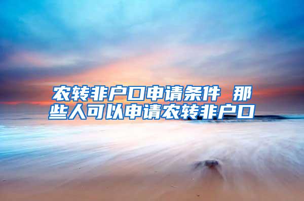 农转非户口申请条件 那些人可以申请农转非户口